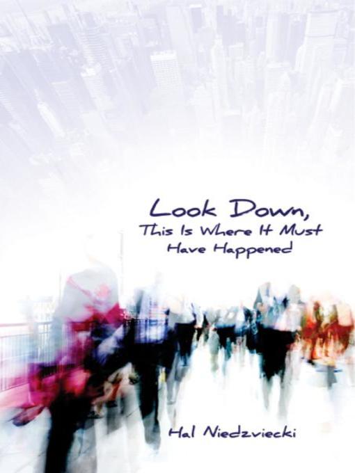 Title details for Look Down, This is Where It Must Have Happened by Hal Niedzviecki - Available